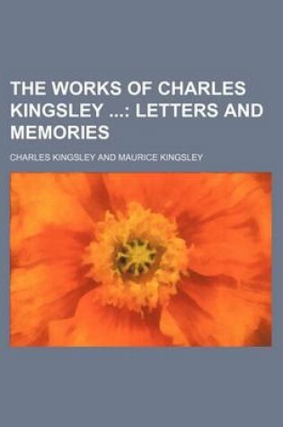 Cover of The Works of Charles Kingsley Volume 7; Letters and Memories