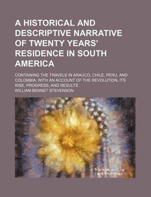 Book cover for A Historical and Descriptive Narrative of Twenty Years' Residence in South America (Volume 3); Containing the Travels in Arauco, Chile, Peru, and Colombia with an Account of the Revolution, Its Rise, Progress, and Results