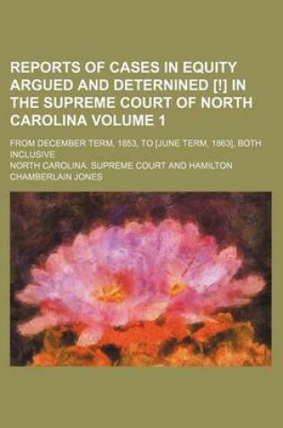 Cover of Reports of Cases in Equity Argued and Deternined [!] in the Supreme Court of North Carolina Volume 1; From December Term, 1853, to [June Term, 1863], Both Inclusive