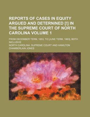 Book cover for Reports of Cases in Equity Argued and Deternined [!] in the Supreme Court of North Carolina Volume 1; From December Term, 1853, to [June Term, 1863], Both Inclusive