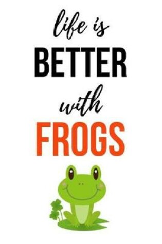 Cover of Life Is Better With Frogs