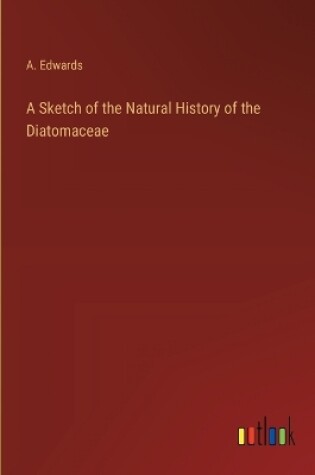 Cover of A Sketch of the Natural History of the Diatomaceae