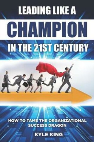 Cover of Leading Like a Champion in the 21st Century