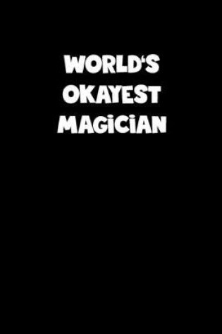 Cover of World's Okayest Magician Notebook - Magician Diary - Magician Journal - Funny Gift for Magician