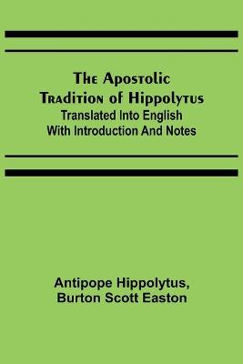 Book cover for The Apostolic Tradition of Hippolytus; Translated into English with Introduction and Notes