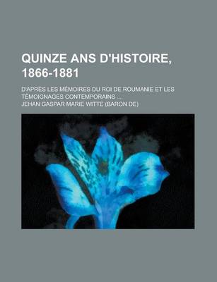 Book cover for Quinze ANS D'Histoire, 1866-1881; D'Apres Les Memoires Du Roi de Roumanie Et Les Temoignages Contemporains ...