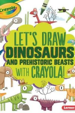 Cover of Let's Draw Dinosaurs and Prehistoric Beasts with Crayola (R) !