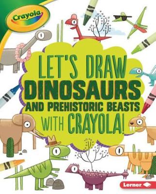 Book cover for Let's Draw Dinosaurs and Prehistoric Beasts with Crayola (R) !