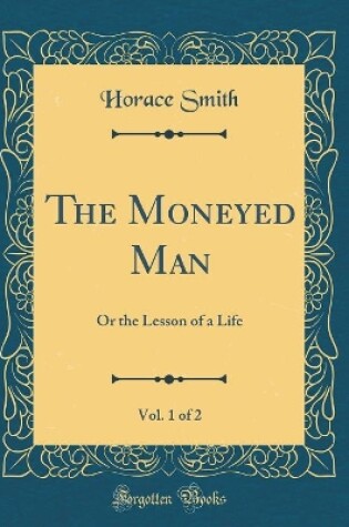 Cover of The Moneyed Man, Vol. 1 of 2: Or the Lesson of a Life (Classic Reprint)