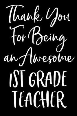 Book cover for Thank You For Being an Awesome 1st Grade Teacher