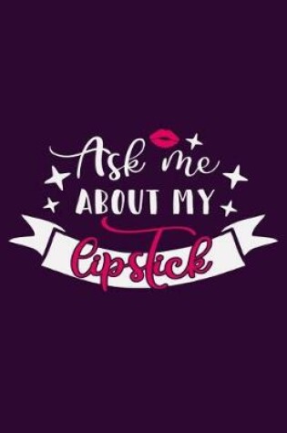 Cover of Ask Me About My Lipstick