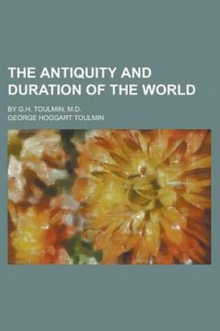Cover of The Antiquity and Duration of the World; By G.H. Toulmin, M.D.