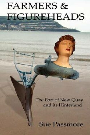 Cover of Farmers and Figureheads - the Port of New Quay and Its Hinterland