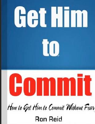 Book cover for Get Him to Commit - How to Get Him to Commit Without Fear