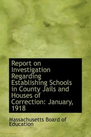 Cover of Report on Investigation Regarding Establishing Schools in County Jails and Houses of Correction