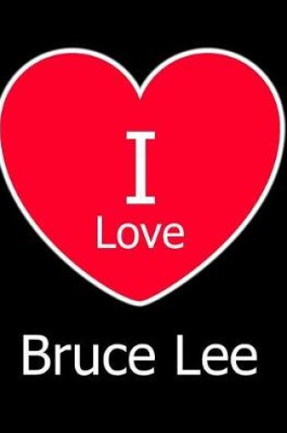 Cover of I Love Bruce Lee