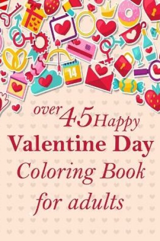 Cover of over 45 Happy Valentine Day Coloring Book for adults