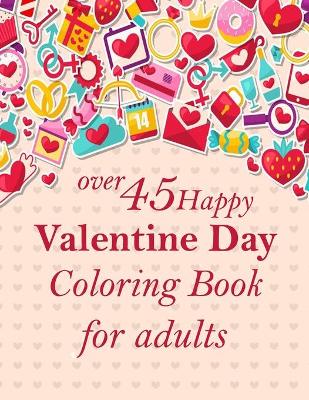 Book cover for over 45 Happy Valentine Day Coloring Book for adults