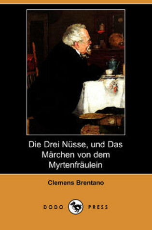 Cover of Die Drei Nusse, Und Das Marchen Von Dem Myrtenfraulein (Dodo Press)