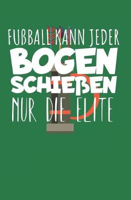 Book cover for Fussball kann jeder Bogenschiessen nur die Elite