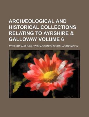 Book cover for Archaeological and Historical Collections Relating to Ayrshire & Galloway Volume 6