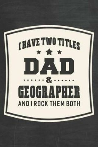 Cover of I Have Two Titles Dad & Geographer And I Rock Them Both