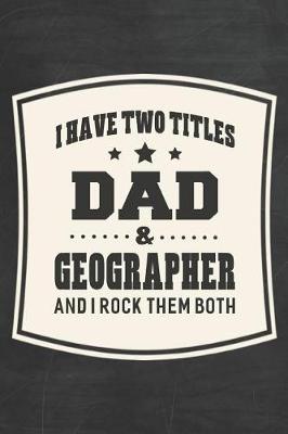 Book cover for I Have Two Titles Dad & Geographer And I Rock Them Both