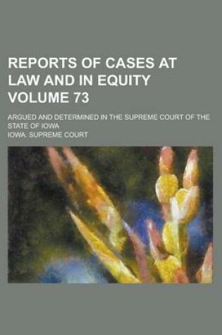 Cover of Reports of Cases at Law and in Equity; Argued and Determined in the Supreme Court of the State of Iowa Volume 73