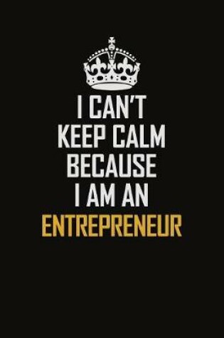 Cover of I Can't Keep Calm Because I Am An Entrepreneur