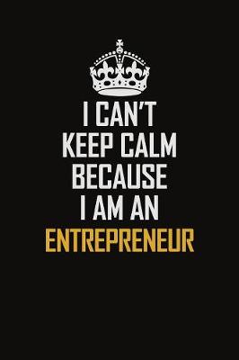 Book cover for I Can't Keep Calm Because I Am An Entrepreneur