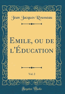 Book cover for Emile, Ou de l'Education, Vol. 2 (Classic Reprint)