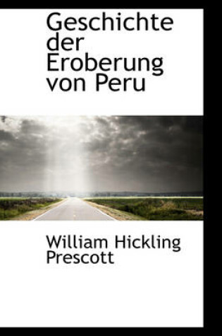 Cover of Geschichte Der Eroberung Von Peru.