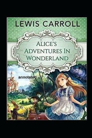 Cover of Alices Adventures in Wonderland Annotated by Lewis Carroll