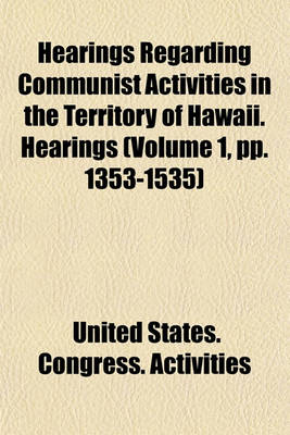 Book cover for Hearings Regarding Communist Activities in the Territory of Hawaii. Hearings (Volume 1, Pp. 1353-1535)