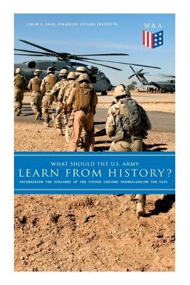 Book cover for What Should the U.S. Army Learn From History? - Determining the Strategy of the Future through Understanding the Past