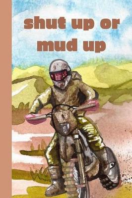 Book cover for Shut Up Or Mud Up