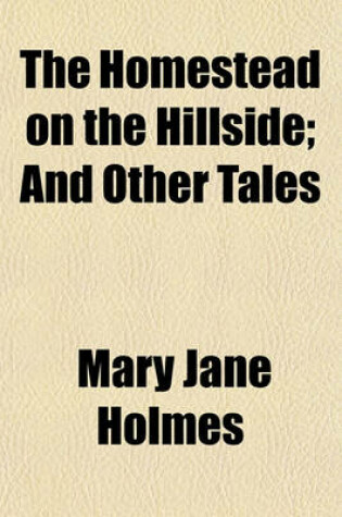 Cover of The Homestead on the Hillside; And Other Tales