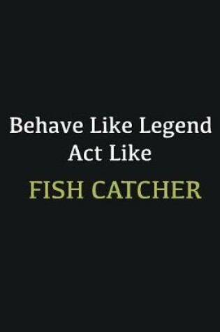 Cover of Behave like Legend Act Like Fish Catcher