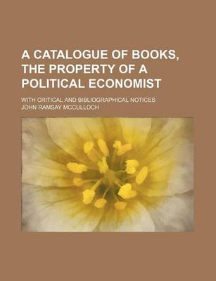 Book cover for A Catalogue of Books, the Property of a Political Economist; With Critical and Bibliographical Notices