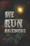 Book cover for We Run Baltimore