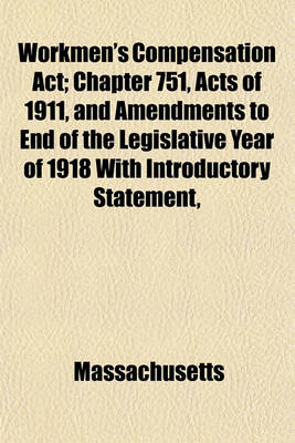 Book cover for Workmen's Compensation ACT; Chapter 751, Acts of 1911, and Amendments to End of the Legislative Year of 1918 with Introductory Statement,