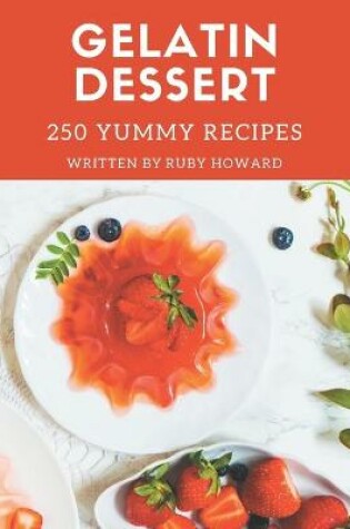 Cover of 250 Yummy Gelatin Dessert Recipes