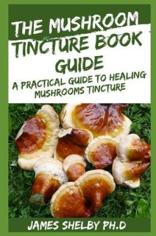 Cover of The Mushroom Tincture Book Guide