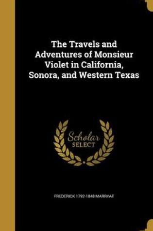 Cover of The Travels and Adventures of Monsieur Violet in California, Sonora, and Western Texas