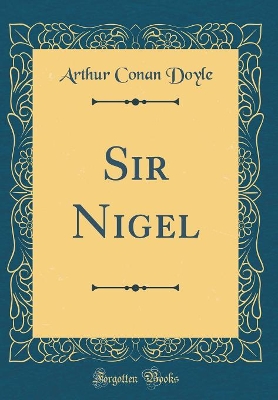 Book cover for Sir Nigel (Classic Reprint)