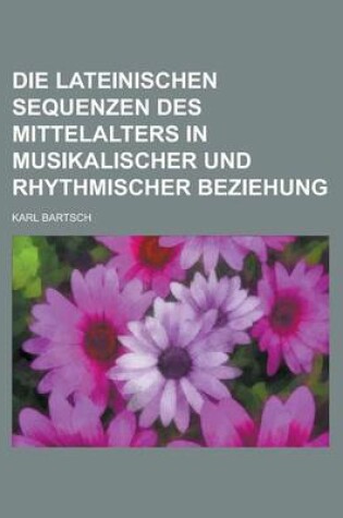 Cover of Die Lateinischen Sequenzen Des Mittelalters in Musikalischer Und Rhythmischer Beziehung