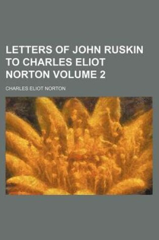 Cover of Letters of John Ruskin to Charles Eliot Norton Volume 2