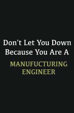 Cover of Don't let you down because you are a Manufucturing Engineer