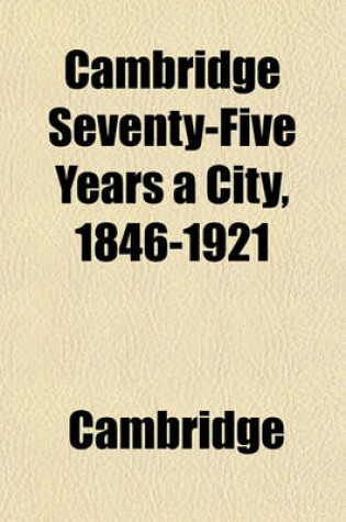 Cover of Cambridge Seventy-Five Years a City, 1846-1921