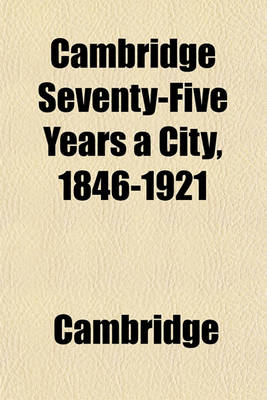 Book cover for Cambridge Seventy-Five Years a City, 1846-1921